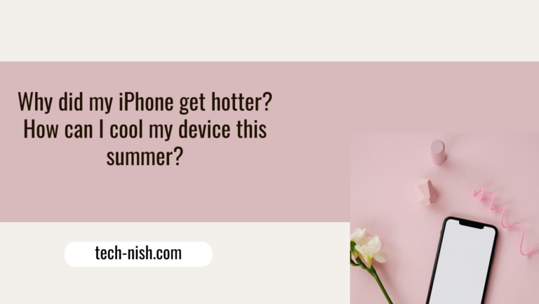 Why did my iPhone get hotter? How can I cool my device this summer?