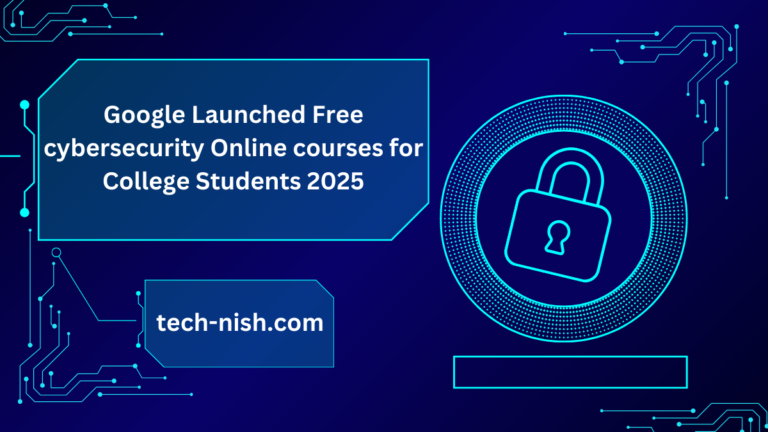 Google Launched Free cybersecurity Online courses for College Students 2025