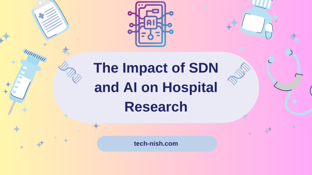 The Impact of SDN and AI on Hospital Research